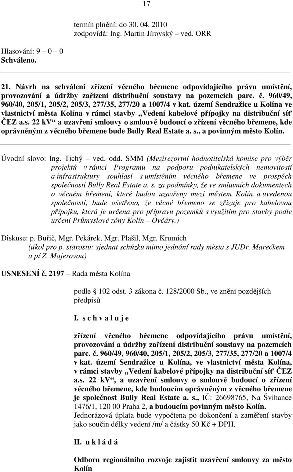 960/49, 960/40, 205/1, 205/2, 205/3, 277/35, 277/20 a 1007/4 v kat. území Sendražice u Kolína ve vlast