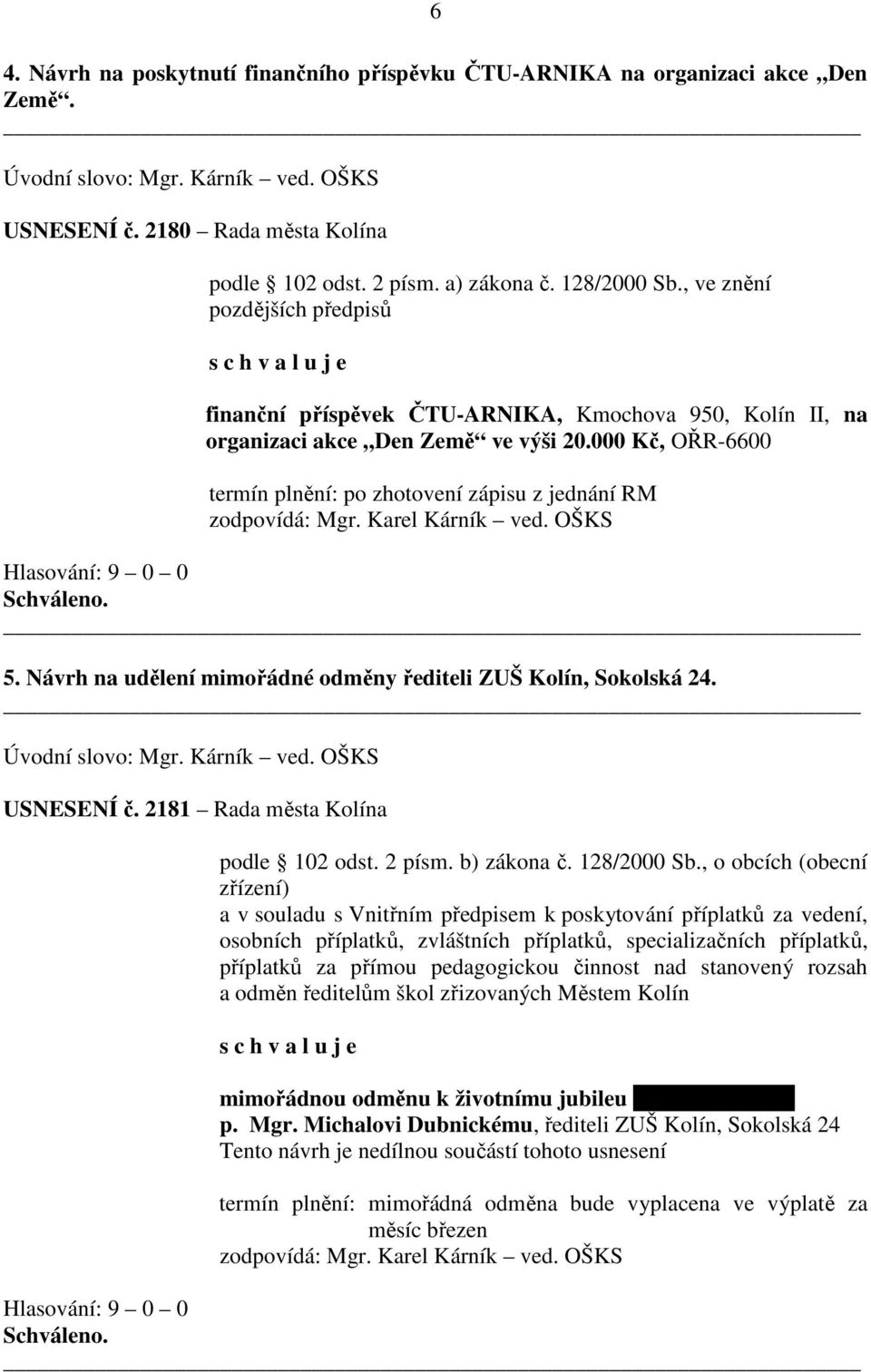 000 Kč, OŘR-6600 termín plnění: po zhotovení zápisu z jednání RM zodpovídá: Mgr. Karel Kárník ved. OŠKS 5. Návrh na udělení mimořádné odměny řediteli ZUŠ Kolín, Sokolská 24. Úvodní slovo: Mgr.