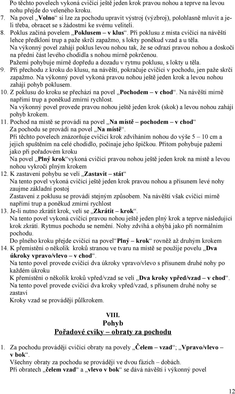 Při poklusu z místa cvičící na návěští lehce předkloní trup a paže skrčí zapažmo, s lokty poněkud vzad a u těla.