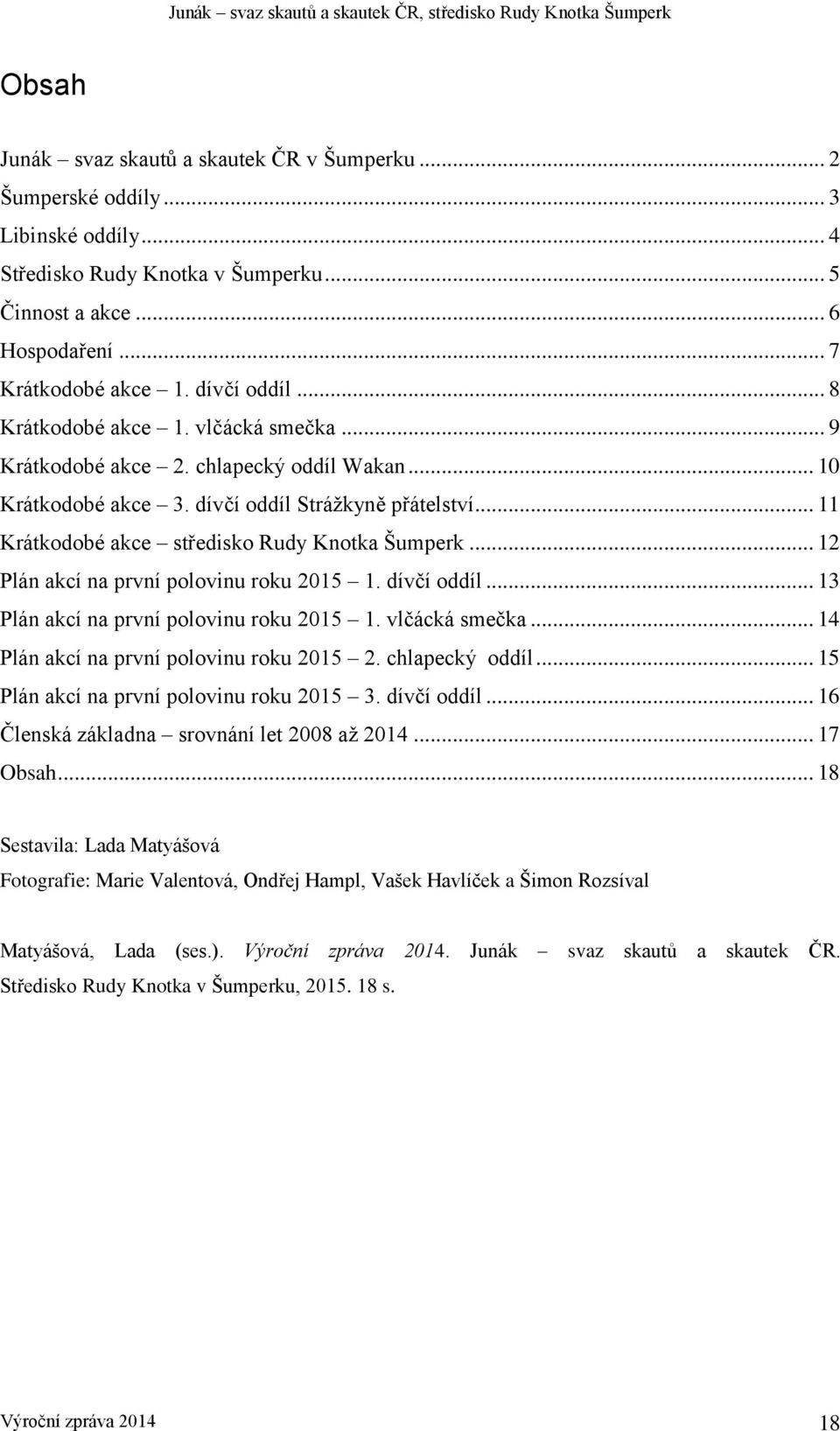 .. 11 Krátkodobé akce středisko Rudy Knotka Šumperk... 12 Plán akcí na první polovinu roku 2015 1. dívčí oddíl... 13 Plán akcí na první polovinu roku 2015 1. vlčácká smečka.