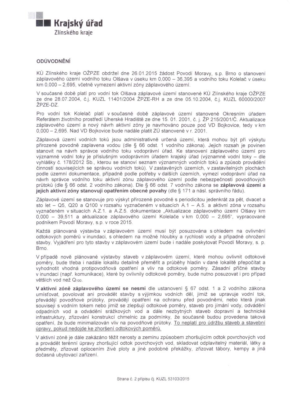 V současné době platí pro vodní tok Olšava záplavové území stanovené KÚ OŽPZE ze dne 28.07.2004, č.j. KUZL 11401/2004 ŽPZE-RH a ze dne 05.10.2004, č.j. KUZL 60000/2007 ŽPZE-DZ.