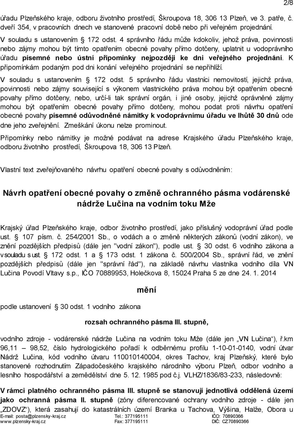 4 správního řádu může kdokoliv, jehož práva, povinnosti nebo zájmy mohou být tímto opatřením obecné povahy přímo dotčeny, uplatnit u vodoprávního úřadu písemné nebo ústní připomínky nejpozději ke dni