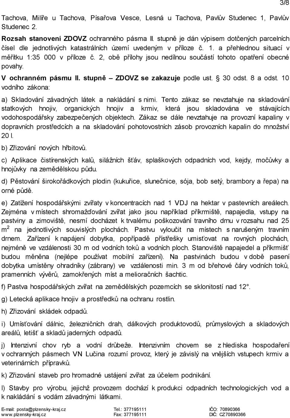 2, obě přílohy jsou nedílnou součástí tohoto opatření obecné povahy. V ochranném pásmu II. stupně ZDOVZ se zakazuje podle ust. 30 odst. 8 a odst.