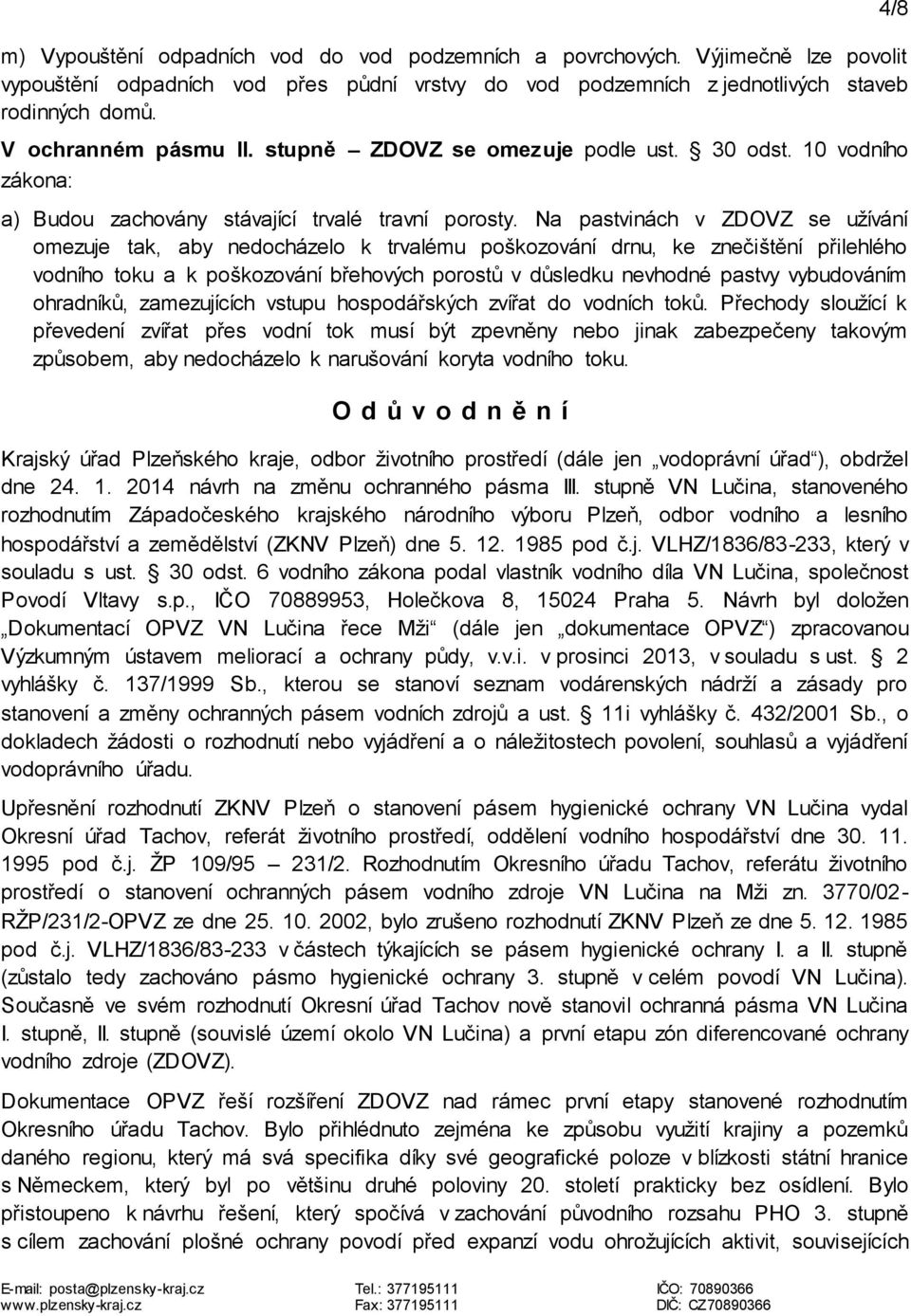 Na pastvinách v ZDOVZ se užívání omezuje tak, aby nedocházelo k trvalému poškozování drnu, ke znečištění přilehlého vodního toku a k poškozování břehových porostů v důsledku nevhodné pastvy