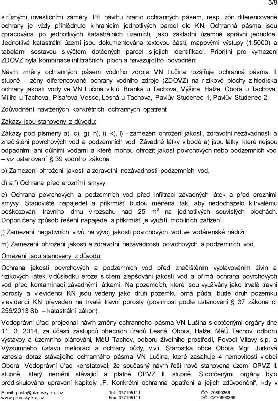 Jednotlivá katastrální území jsou dokumentována textovou částí, mapovými výstupy (1:5000) a tabelární sestavou s výčtem dotčených parcel s jejich identifikací.