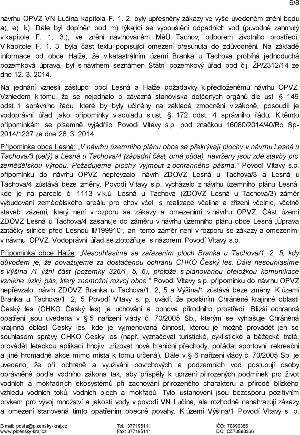 Na základě informace od obce Halže, že v katastrálním území Branka u Tachova probíhá jednoduchá pozemková úprava, byl s návrhem seznámen Státní pozemkový úřad pod č.j. ŽP/2312/14 ze dne 12. 3. 2014.
