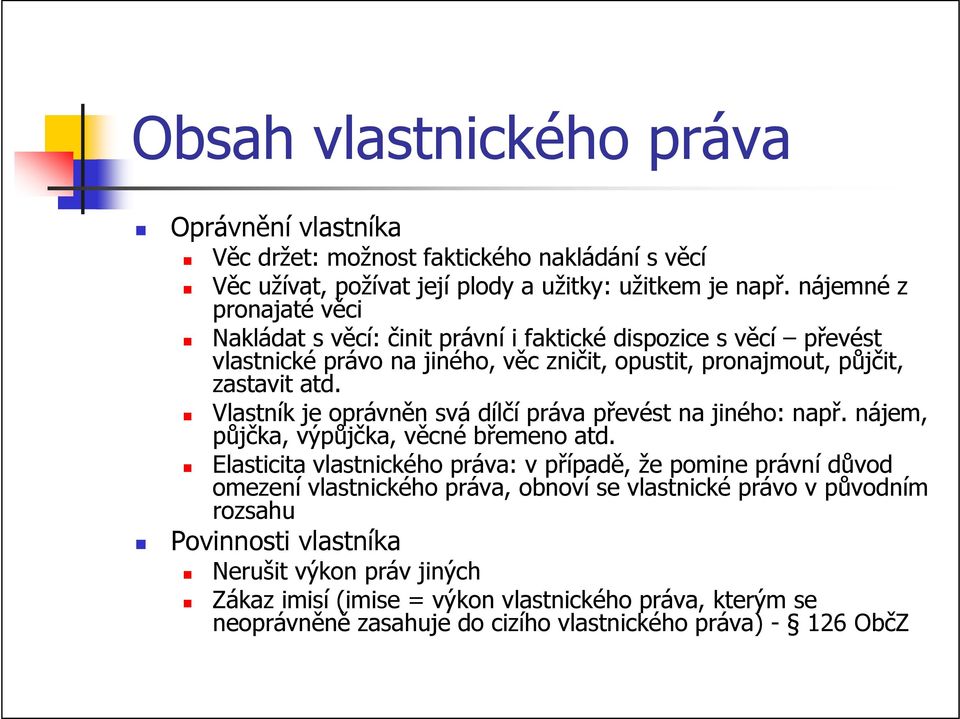 Vlastník je oprávněn svá dílčí práva převést na jiného: např. nájem, půjčka, výpůjčka, věcné břemeno atd.