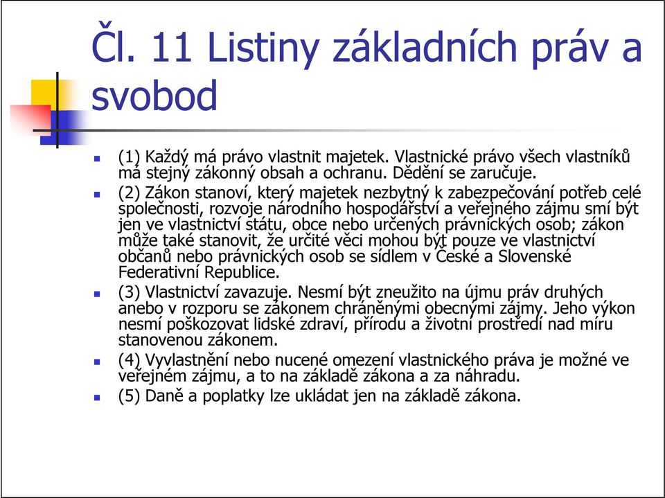 osob; zákon může také stanovit, že určité věci mohou být pouze ve vlastnictví občanů nebo právnických osob se sídlem v České a Slovenské Federativní Republice. (3) Vlastnictví zavazuje.