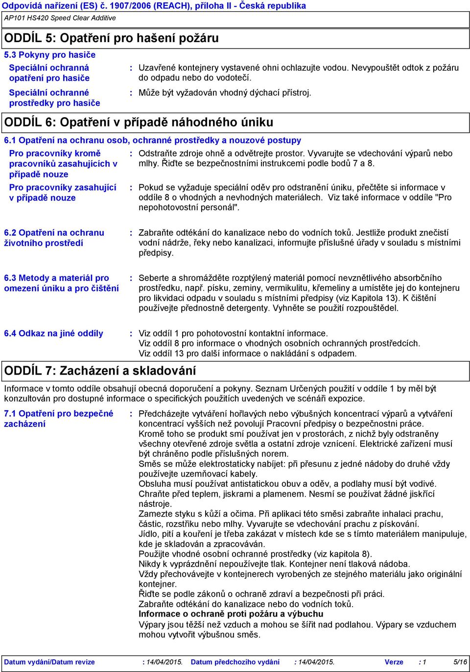 1 Opatření na ochranu osob, ochranné prostředky a nouzové postupy Pro pracovníky kromě pracovníků zasahujících v případě nouze Pro pracovníky zasahující v případě nouze Odstraňte zdroje ohně a