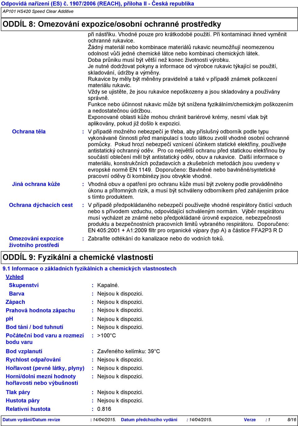 Při kontaminaci ihned vyměnit ochranné rukavice. Žádný materiál nebo kombinace materiálů rukavic neumožňují neomezenou odolnost vůči jedné chemické látce nebo kombinaci chemických látek.
