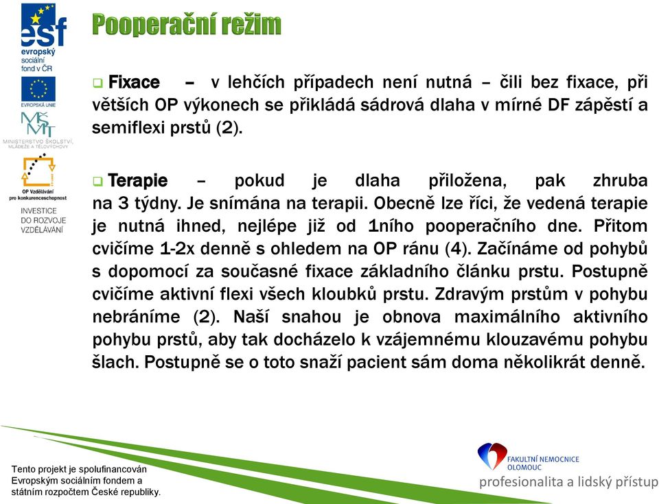 Přitom cvičíme 1-2x denně s ohledem na OP ránu (4). Začínáme od pohybů s dopomocí za současné fixace základního článku prstu. Postupně cvičíme aktivní flexi všech kloubků prstu.