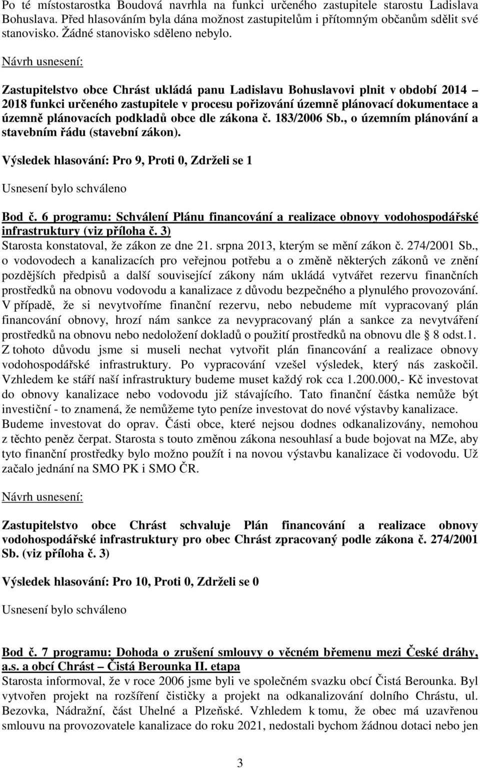 Zastupitelstvo obce Chrást ukládá panu Ladislavu Bohuslavovi plnit v období 2014 2018 funkci určeného zastupitele v procesu pořizování územně plánovací dokumentace a územně plánovacích podkladů obce