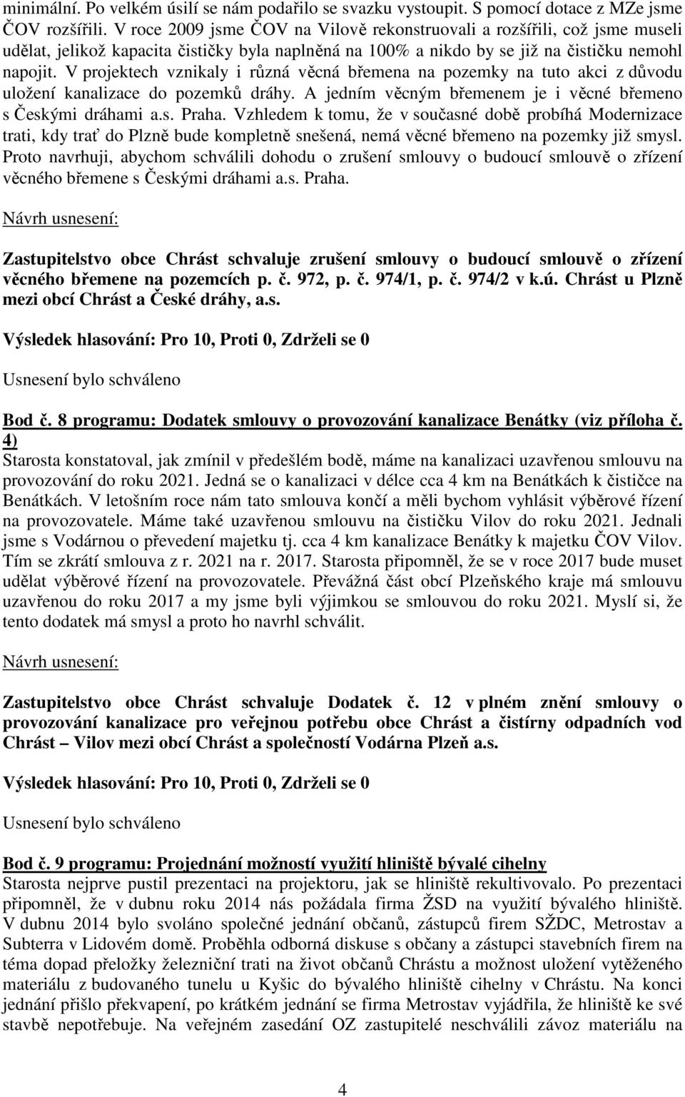 V projektech vznikaly i různá věcná břemena na pozemky na tuto akci z důvodu uložení kanalizace do pozemků dráhy. A jedním věcným břemenem je i věcné břemeno s Českými dráhami a.s. Praha.