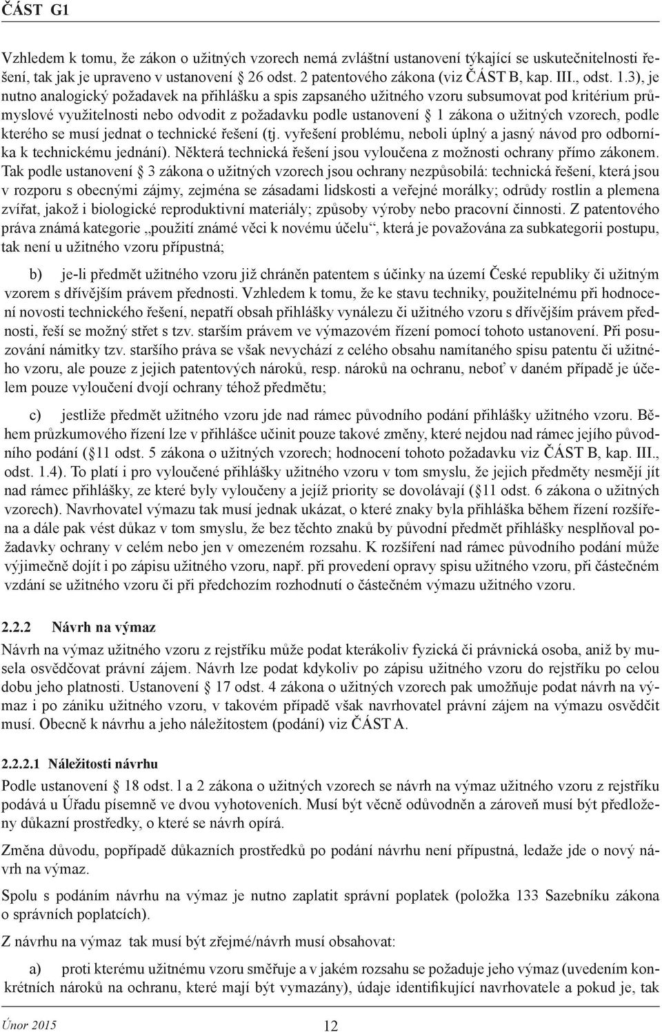 vzorech, podle kterého se musí jednat o technické řešení (tj. vyřešení problému, neboli úplný a jasný návod pro odborníka k technickému jednání).