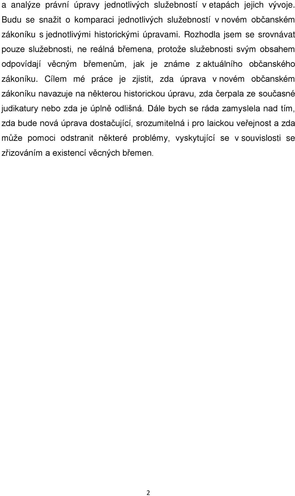 Cílem mé práce je zjistit, zda úprava v novém občanském zákoníku navazuje na některou historickou úpravu, zda čerpala ze současné judikatury nebo zda je úplně odlišná.