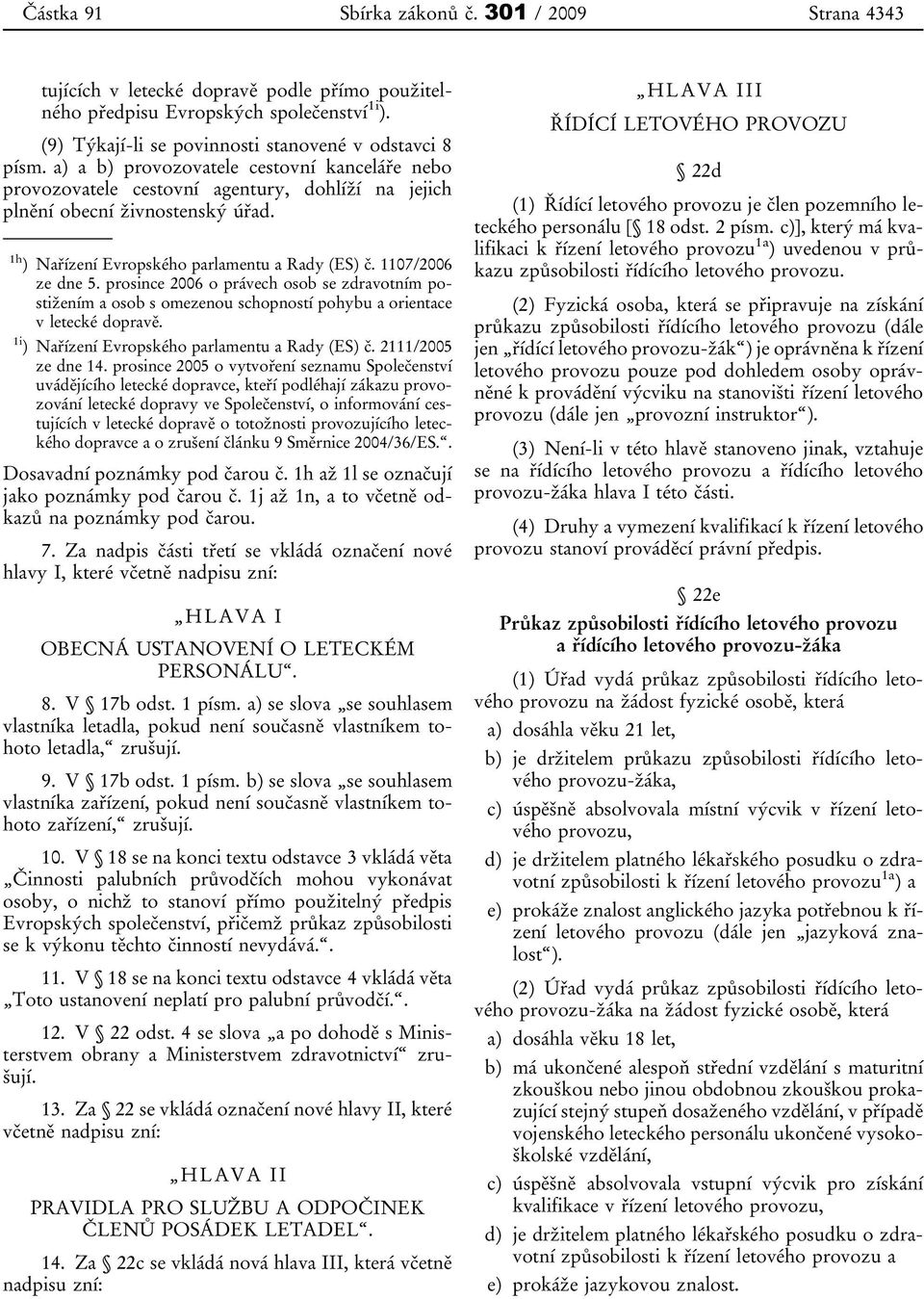 prosince 2006 o právech osob se zdravotním postižením a osob s omezenou schopností pohybu a orientace v letecké dopravě. 1i ) Nařízení Evropského parlamentu a Rady (ES) č. 2111/2005 ze dne 14.