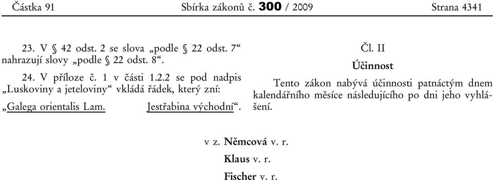 odst. 8. 24. V příloze č. 1 v části 1.2.2 se pod nadpis Luskoviny a jeteloviny vkládá řádek, který zní: Galega orientalis Lam.