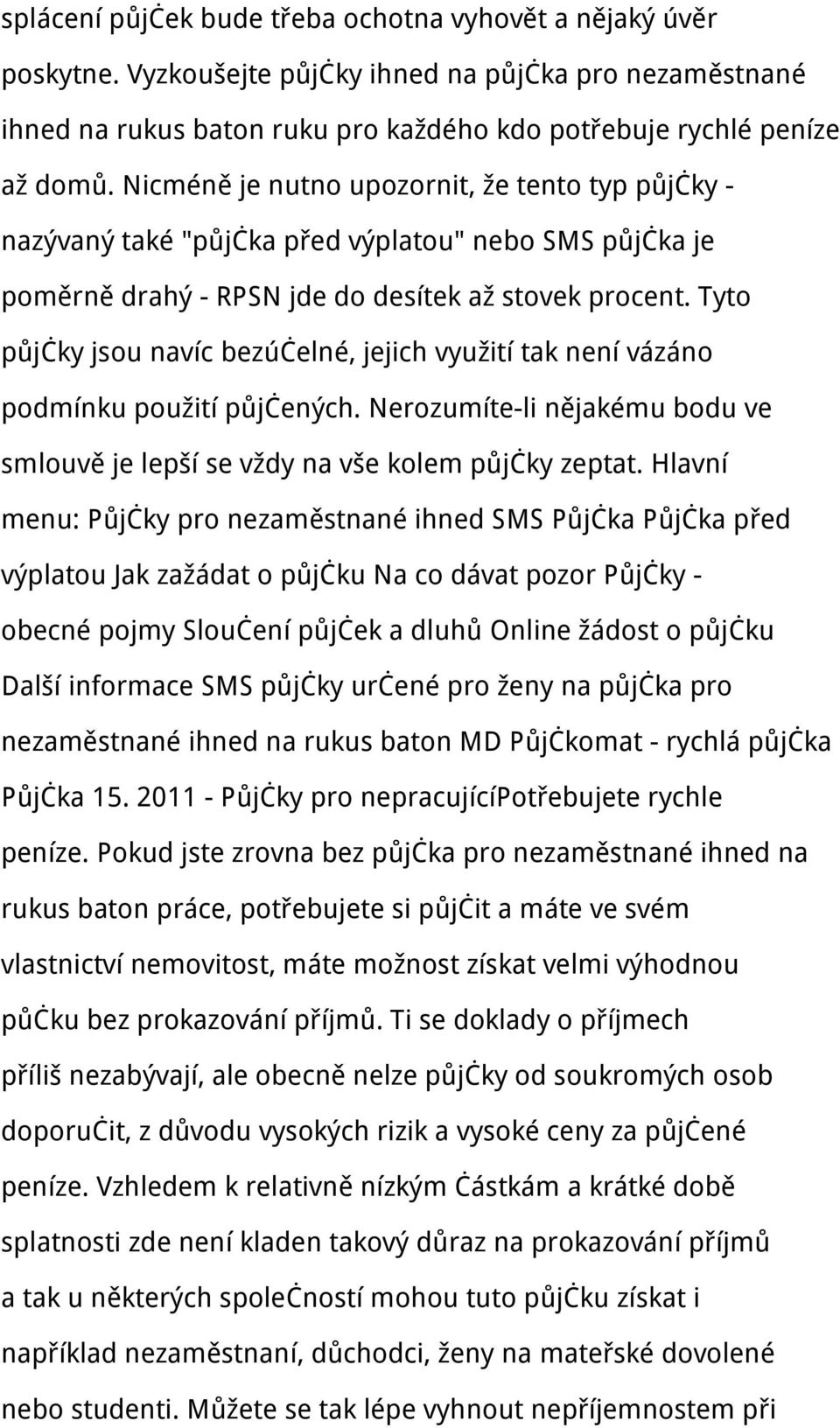 Tyto půjčky jsou navíc bezúčelné, jejich využití tak není vázáno podmínku použití půjčených. Nerozumíte-li nějakému bodu ve smlouvě je lepší se vždy na vše kolem půjčky zeptat.