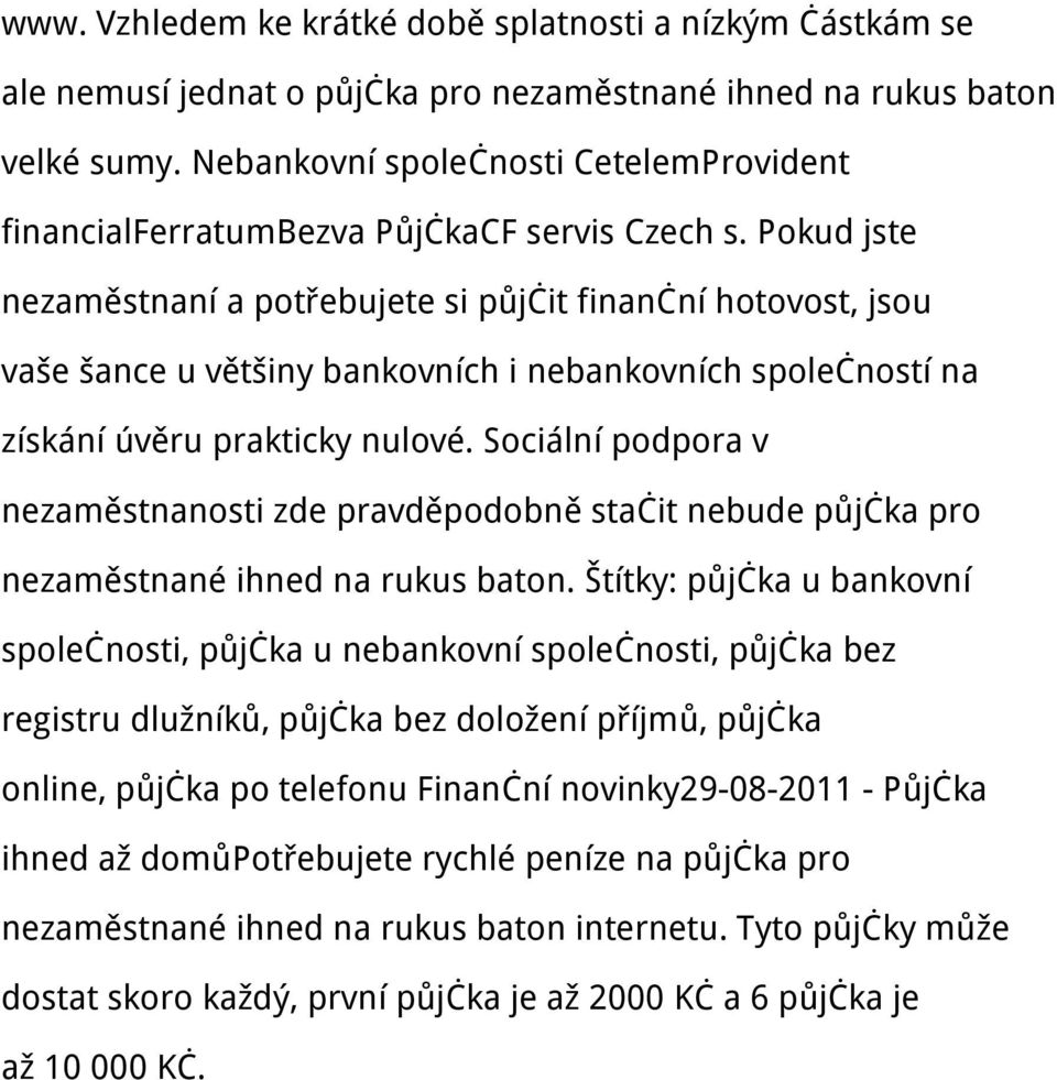 Pokud jste nezaměstnaní a potřebujete si půjčit finanční hotovost, jsou vaše šance u většiny bankovních i nebankovních společností na získání úvěru prakticky nulové.