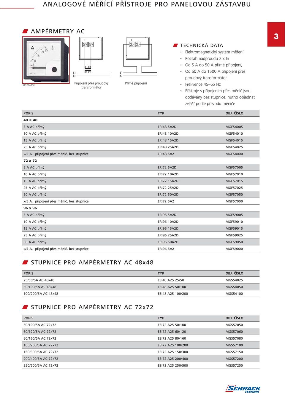 AC přímý ERI48 10A2D MGF54010 15 A AC přímý ERI48 15A2D MGF54015 25 A AC přímý ERI48 25A2D MGF54025 x/5 A, připojení přes měnič, bez stupnice ERI48 5A2 MGF54000 72 x 72 5 A AC přímý ERI72 5A2D