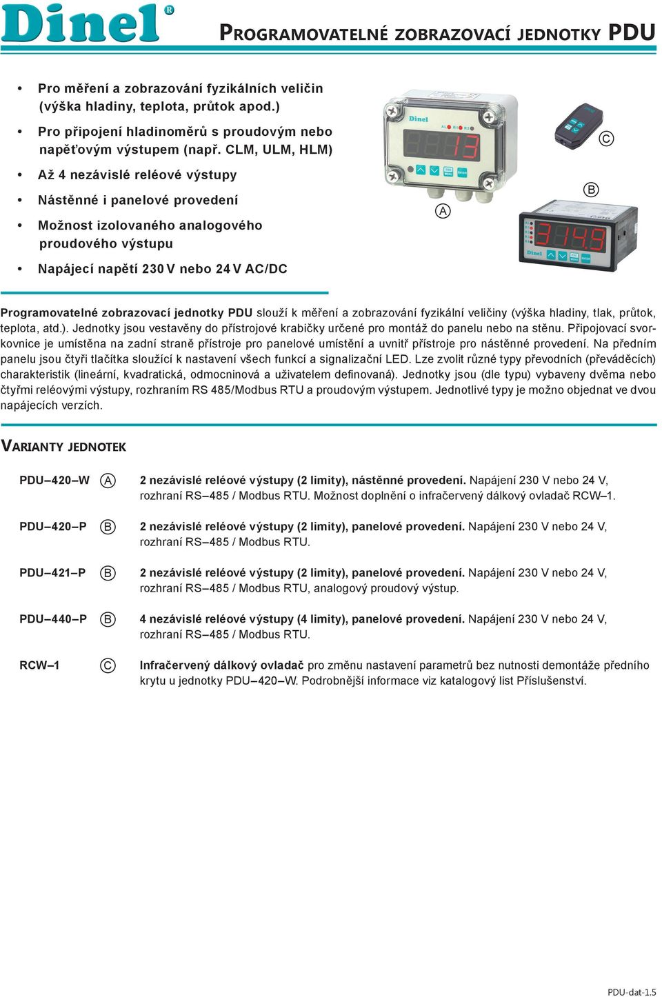 CLM, ULM, HLM) C Až 4 nezávislé reléové výstupy Nástěnné i panelové provedení Možnost izolovaného analogového proudového výstupu Napájecí napětí 230 V nebo 24 V AC/DC A B Programovatelné zobrazovací