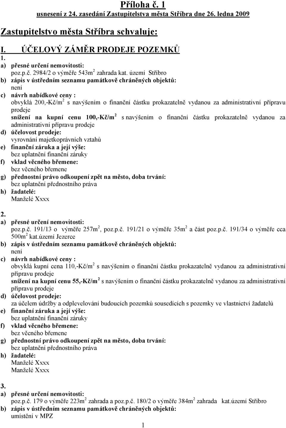 vztahů Manželé Xxxx s navýšením o finanční částku prokazatelně vydanou za 2. poz.p.č. 191/13 o výměře 257m 2, poz.p.č. 191/21 o výměře 35m 2 a část poz.p.č. 191/34 o výměře cca 500m 2 kat.