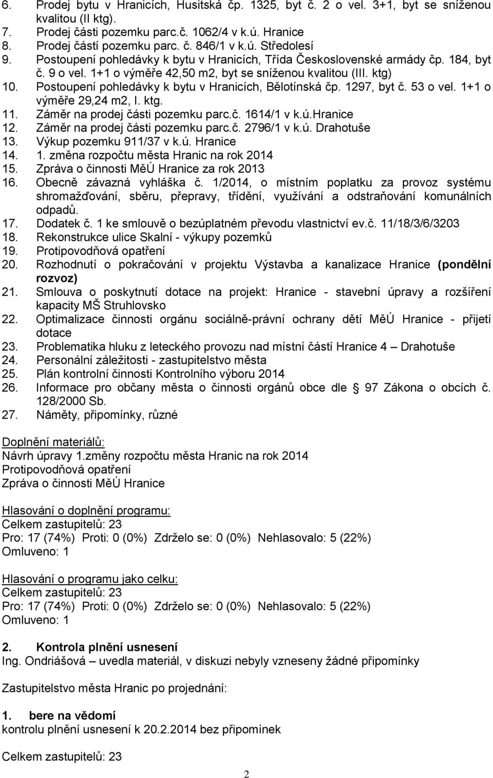 Postoupení pohledávky k bytu v Hranicích, Bělotínská čp. 1297, byt č. 53 o vel. 1+1 o výměře 29,24 m2, I. ktg. 11. Záměr na prodej části pozemku parc.č. 1614/1 v k.ú.hranice 12.