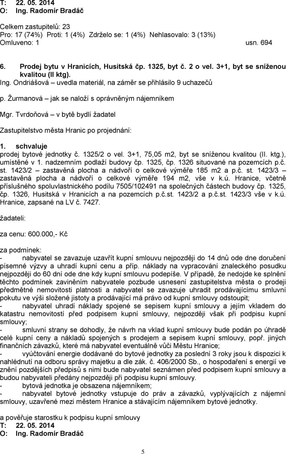 3+1, 75,05 m2, byt se sníţenou kvalitou (II. ktg.), umístěné v 1. nadzemním podlaţí budovy čp. 1325, čp. 1326 situované na pozemcích p.č. st.