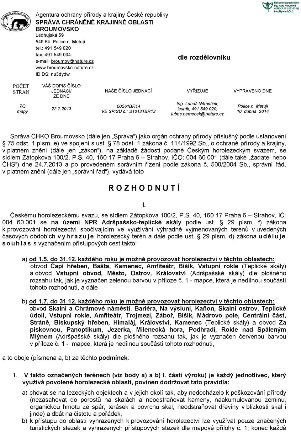 Luboš Němeček, lesník, 491 549 020, lubos.nemecek@nature.cz Police n. Metují 10. dubna 2014 Správa CHKO Broumovsko (dále jen Správa ) jako orgán ochrany přírody příslušný podle ustanovení 75 odst.