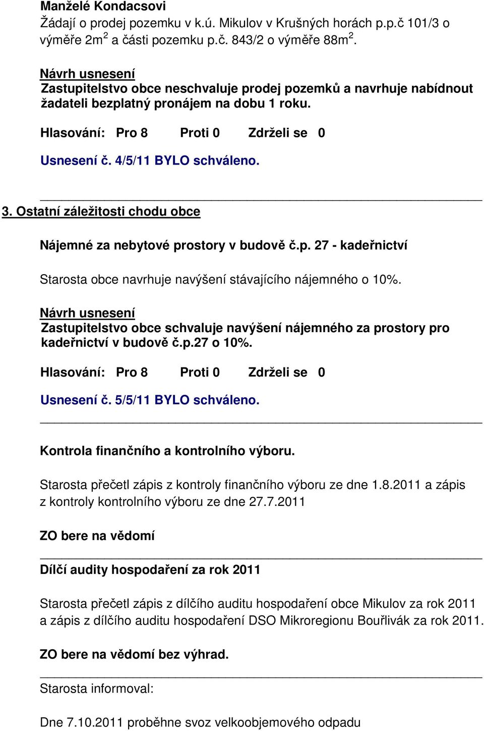 Ostatní záležitosti chodu obce Nájemné za nebytové prostory v budově č.p. 27 - kadeřnictví Starosta obce navrhuje navýšení stávajícího nájemného o 10%.