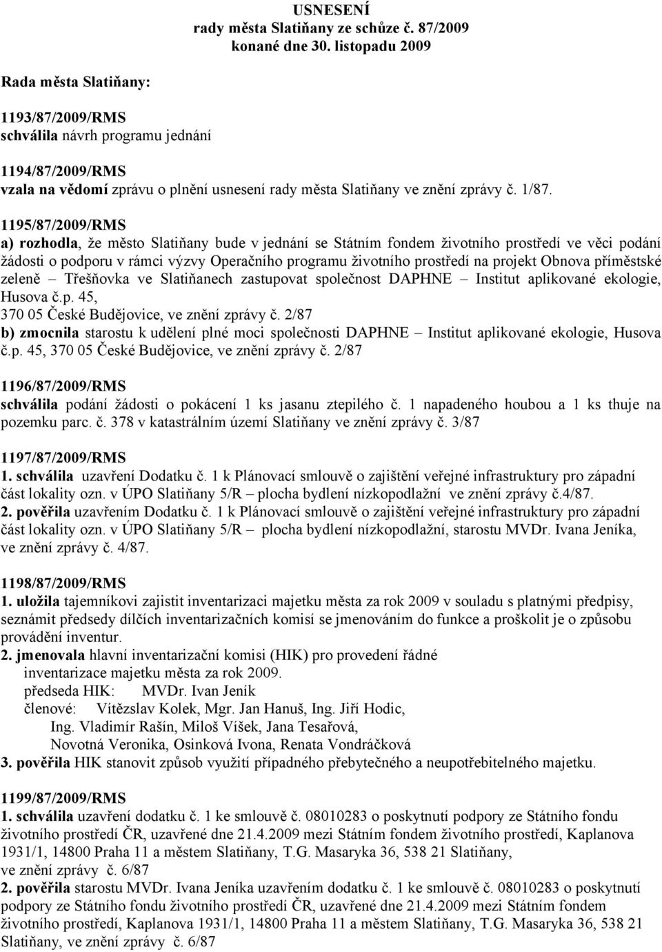 1195/87/2009/RMS a) rozhodla, že město Slatiňany bude v jednání se Státním fondem životního prostředí ve věci podání žádosti o podporu v rámci výzvy Operačního programu životního prostředí na projekt