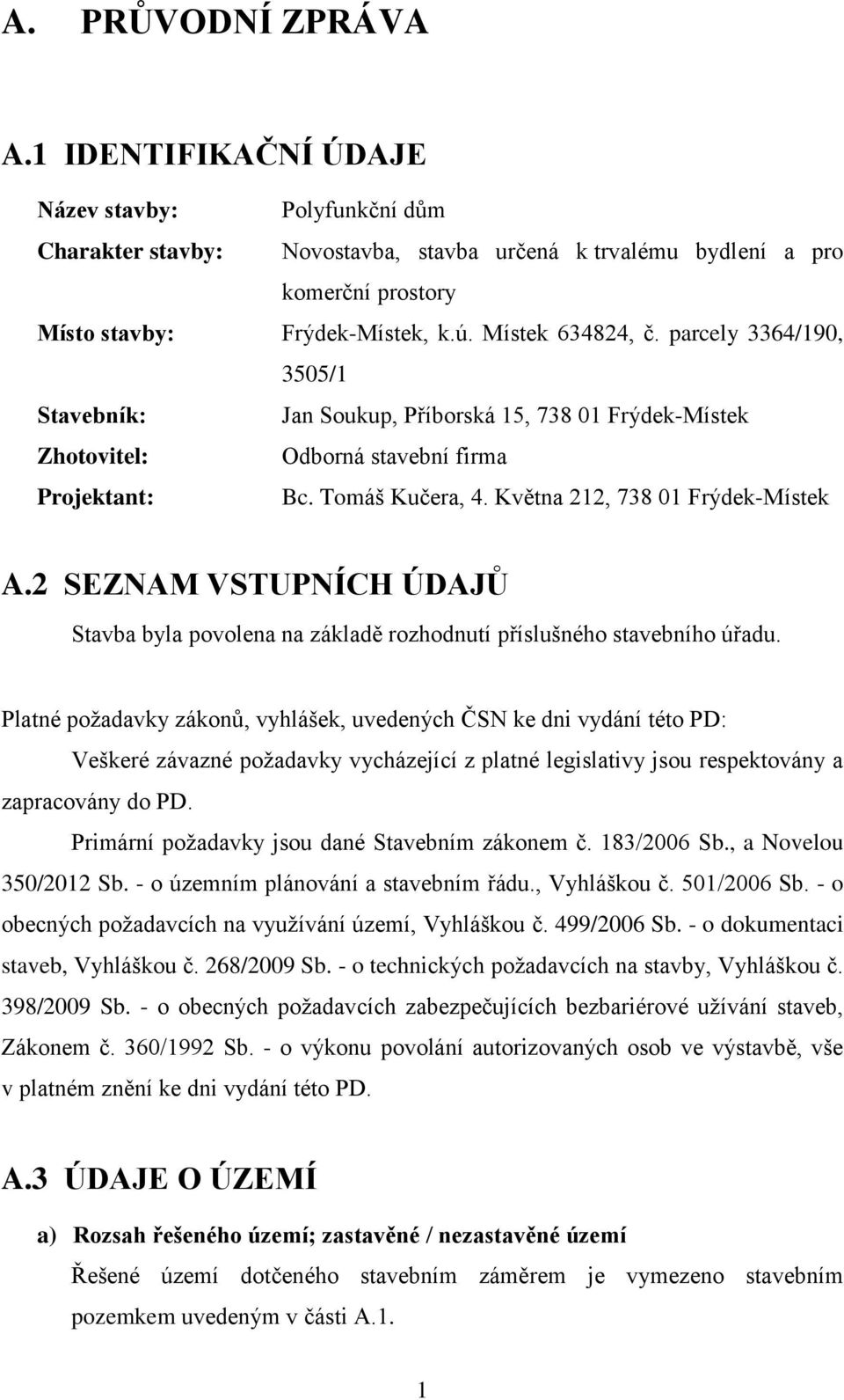 Května 212, 738 01 Frýdek-Místek A.2 SEZNAM VSTUPNÍCH ÚDAJŮ Stavba byla povolena na základě rozhodnutí příslušného stavebního úřadu.