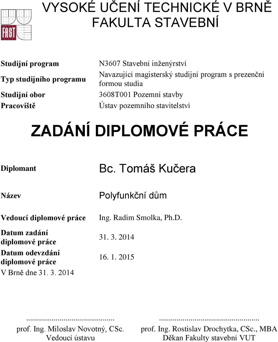 Tomáš Kučera Název Vedoucí diplomové práce Datum zadání diplomové práce Datum odevzdání diplomové práce V Brně dne 31. 3. 2014 Polyfunkční dům Ing.