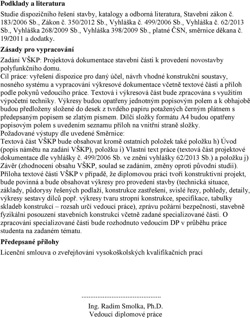 Zásady pro vypracování Zadání VŠKP: Projektová dokumentace stavební části k provedení novostavby polyfunkčního domu.
