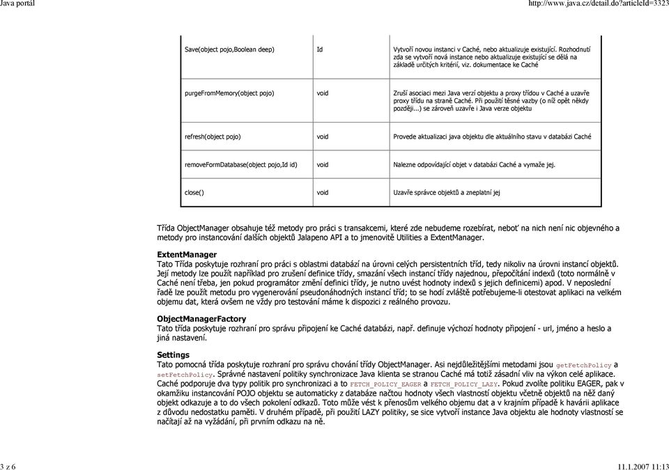 dokumentace ke Caché purgefrommemory(object pojo) void Zruší asociaci mezi Java verzí objektu a proxy třídou v Caché a uzavře proxy třídu na straně Caché.