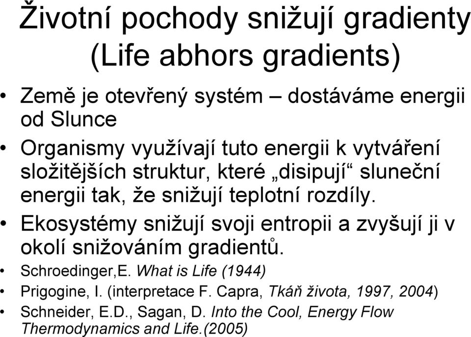 Ekosystémy snižují svoji entropii a zvyšují ji v okolí snižováním gradientů. Schroedinger,E. What is Life (1944) Prigogine, I.