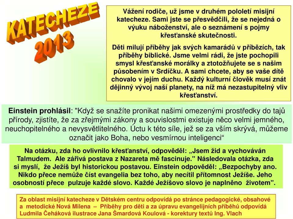 A sami chcete, aby se vaše dítě chovalo v jejím duchu. Každý kulturní člověk musí znát dějinný vývoj naší planety, na níž má nezastupitelný vliv křesťanství.