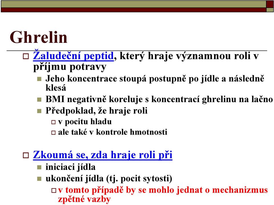 Předpoklad, že hraje roli v pocitu hladu ale také v kontrole hmotnosti Zkoumá se, zda hraje roli