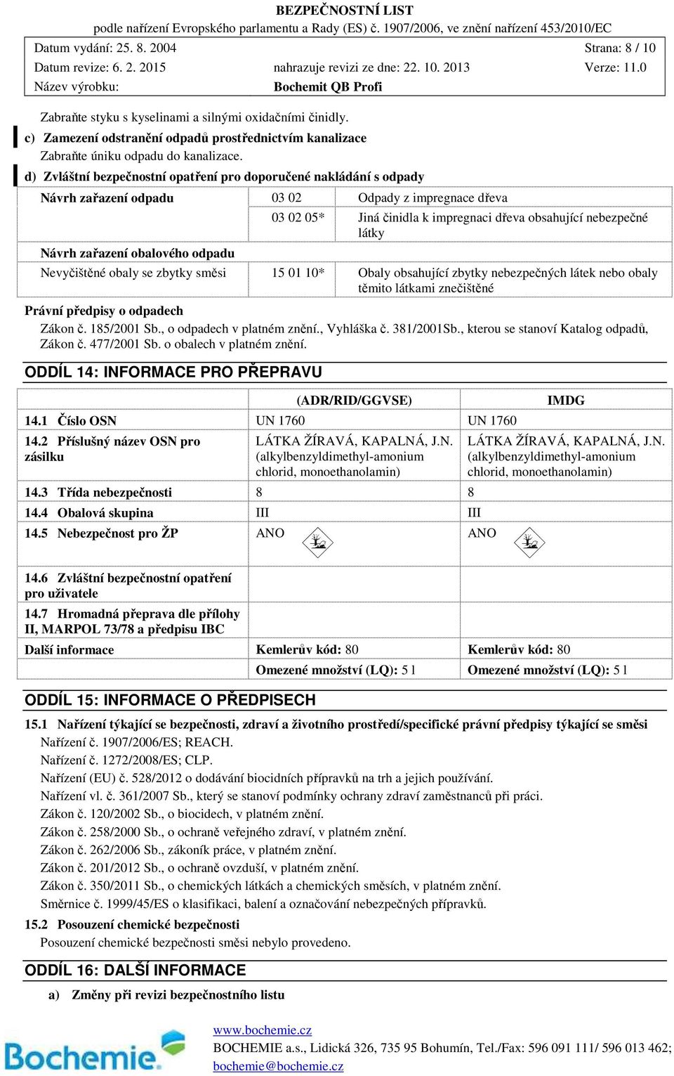 obsahující nebezpečné látky Nevyčištěné obaly se zbytky směsi 15 01 10* Obaly obsahující zbytky nebezpečných látek nebo obaly těmito látkami znečištěné Právní předpisy o odpadech Zákon č. 185/2001 Sb.