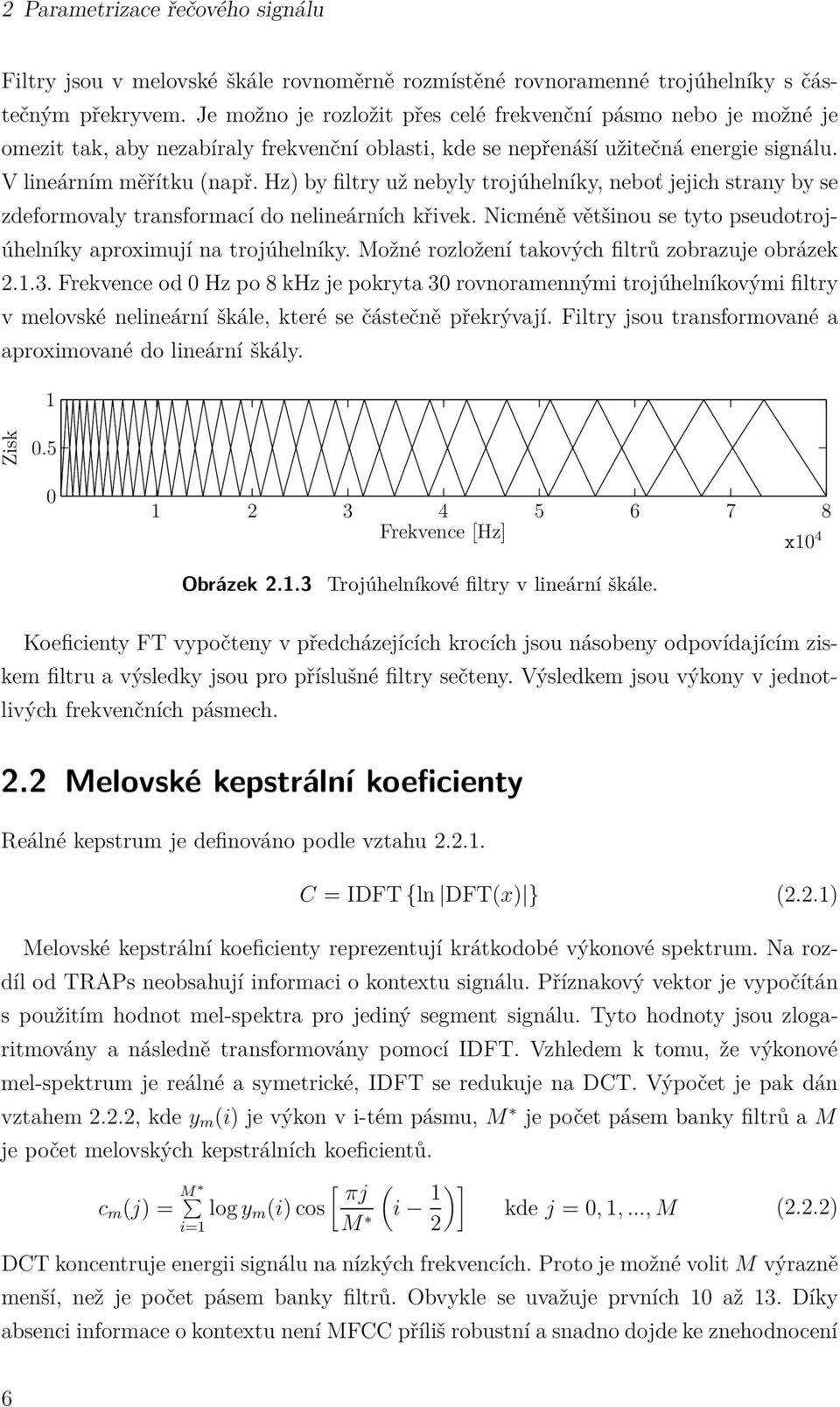 Hz)byfiltryužnebylytrojúhelníky, neboť jejich strany by se zdeformovaly transformací do nelineárních křivek. Nicméně většinousetytopseudotroj- úhelníky aproximují na trojúhelníky.