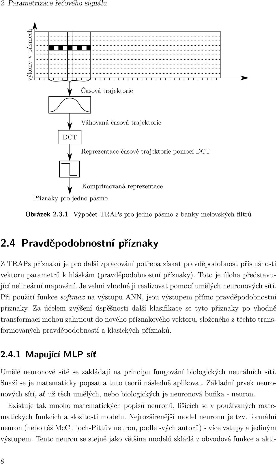 4 Pravděpodobnostní příznaky ZTRAPspříznakůjeprodalšízpracovánípotřebazískatpravděpodobnost příslušnosti vektoru parametrů k hláskám (pravděpodobnostní příznaky).