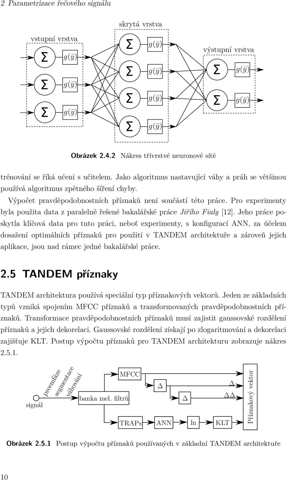 Výpočet pravděpodobnostních příznaků není součástí této práce. Pro experimenty byla použita data z paralelně řešené bakalářské práce Jiřího Fialy [12].