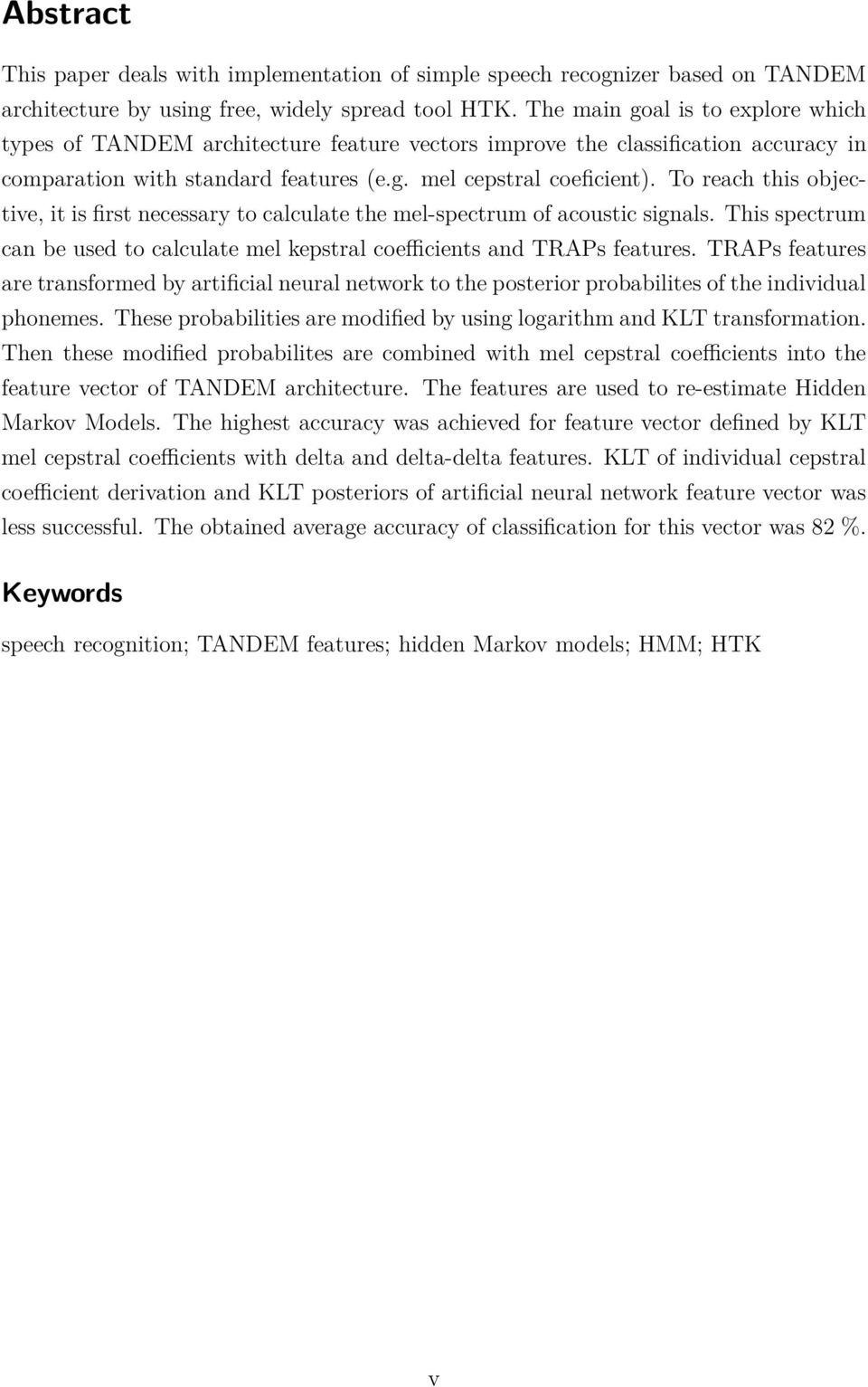 To reach this objective, it is first necessary to calculate the mel-spectrum of acoustic signals. This spectrum can be used to calculate mel kepstral coefficients and TRAPs features.