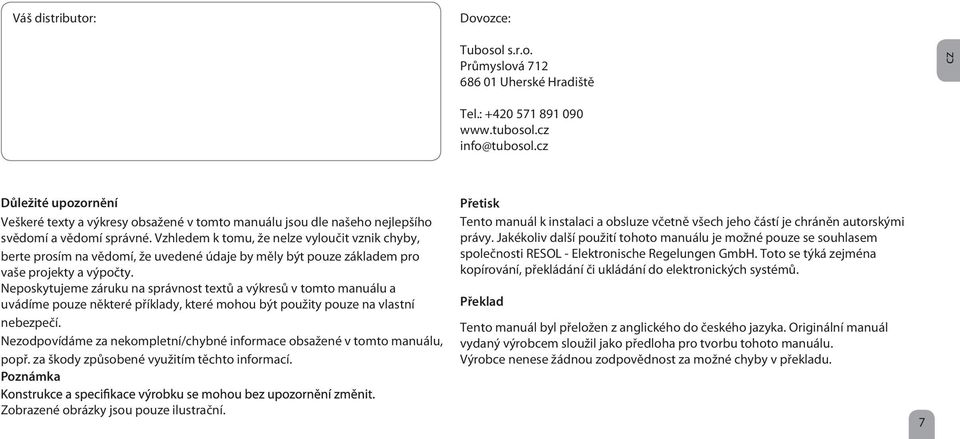 Vzhledem k tomu, že nelze vyloučit vznik chyby, berte prosím na vědomí, že uvedené údaje by měly být pouze základem pro vaše projekty a výpočty.