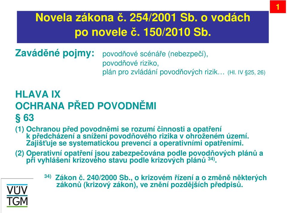 IV 25, 26) HLAVA IX OCHRANA PŘED POVODNĚMI 63 (1) Ochranou před povodněmi se rozumí činnosti a opatření k předcházení a snížení povodňového rizika v ohroženém