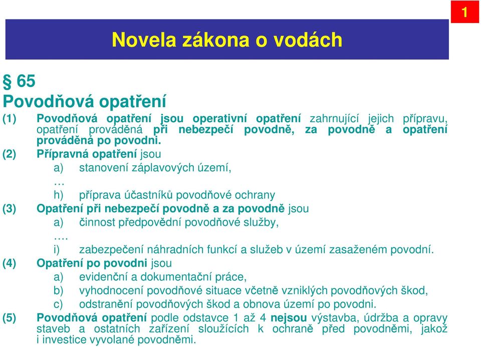 (2) Přípravná opatření jsou a) stanovení záplavových území, h) příprava účastníků povodňové ochrany (3) Opatření při nebezpečí povodně a za povodně jsou a) činnost předpovědní povodňové služby,.