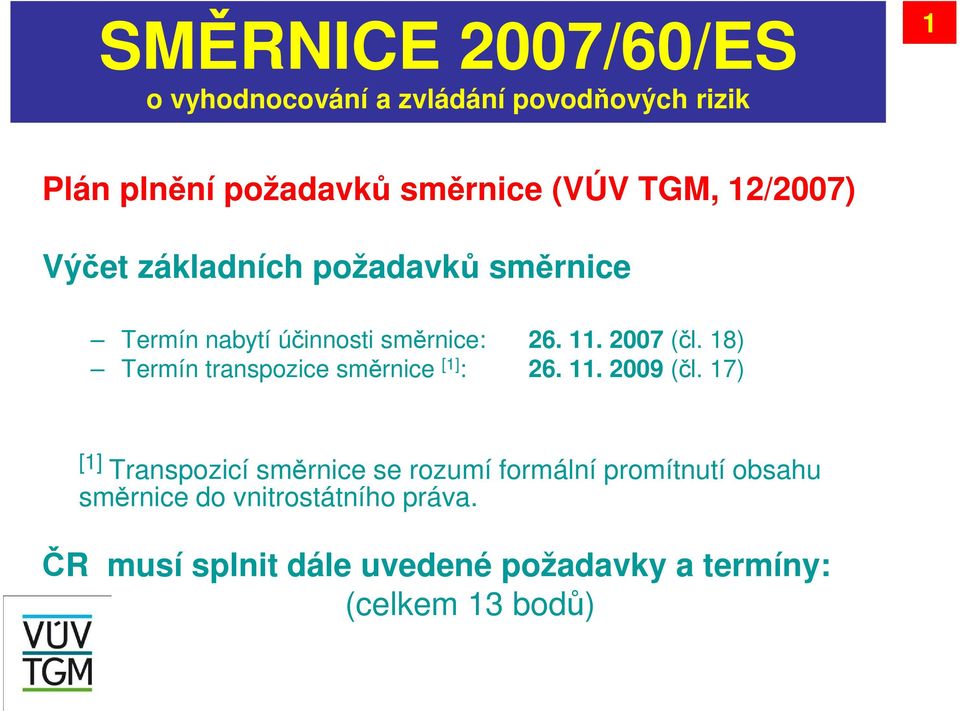 18) Termín transpozice směrnice [1] : 26. 11. 2009 (čl.