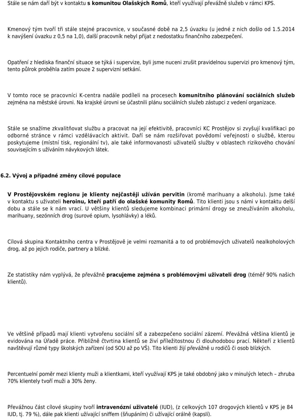 Opatření z hlediska finanční situace se týká i supervize, byli jsme nuceni zrušit pravidelnou supervizi pro kmenový tým, tento půlrok proběhla zatím pouze 2 supervizní setkání.