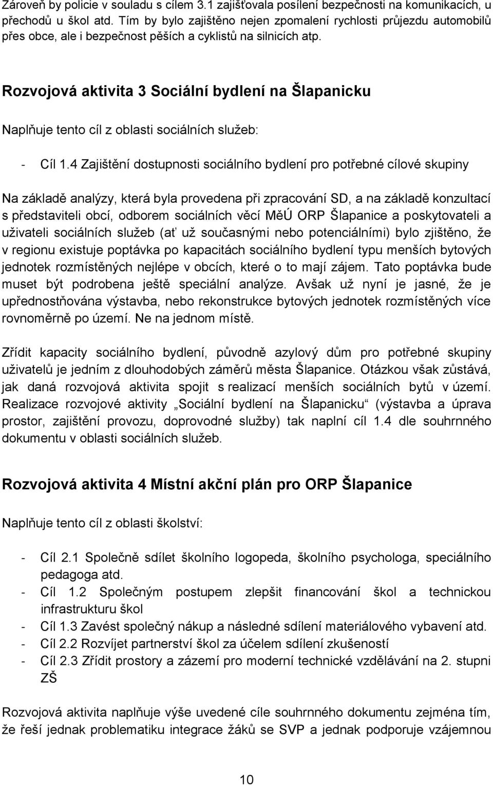 Rozvojová aktivita 3 Sociální bydlení na Šlapanicku Naplňuje tento cíl z oblasti sociálních služeb: - Cíl 1.