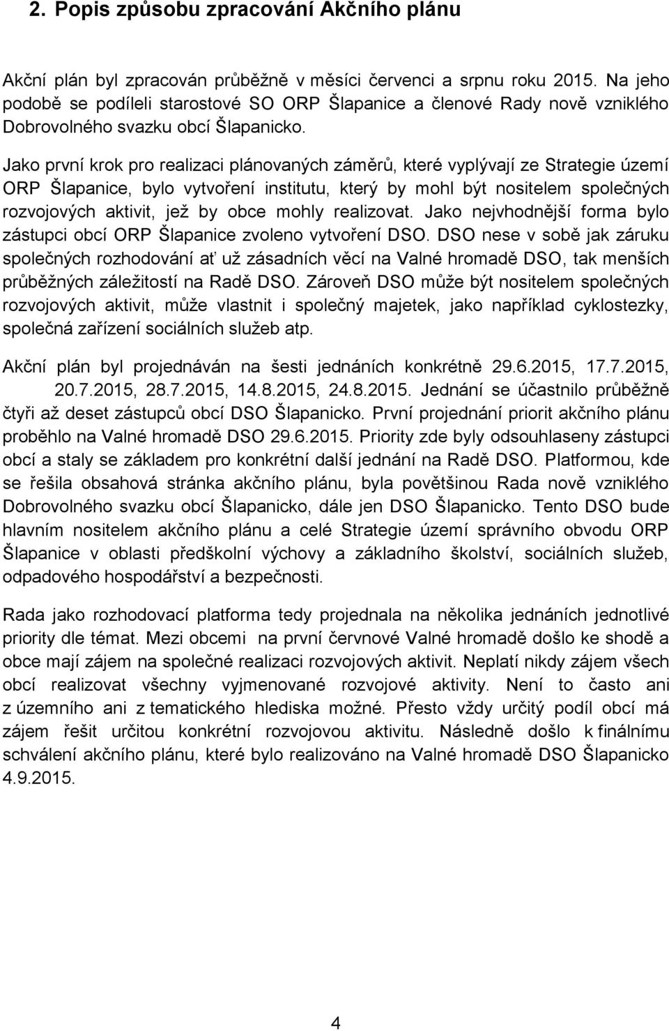 Jako první krok pro realizaci plánovaných záměrů, které vyplývají ze Strategie území ORP Šlapanice, bylo vytvoření institutu, který by mohl být nositelem společných rozvojových aktivit, jež by obce